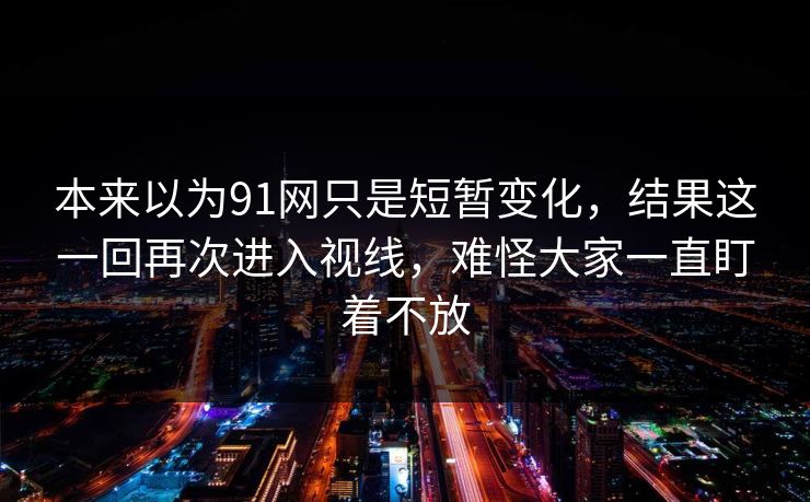 本来以为91网只是短暂变化，结果这一回再次进入视线，难怪大家一直盯着不放